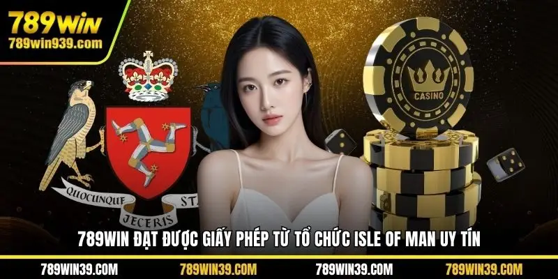 789Win đạt được giấy phép từ tổ chức Isle of Man uy tín