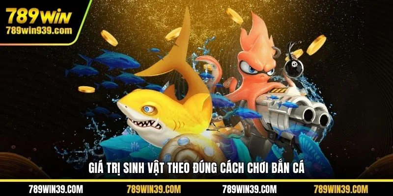 Giá trị sinh vật theo đúng cách chơi bắn cá 