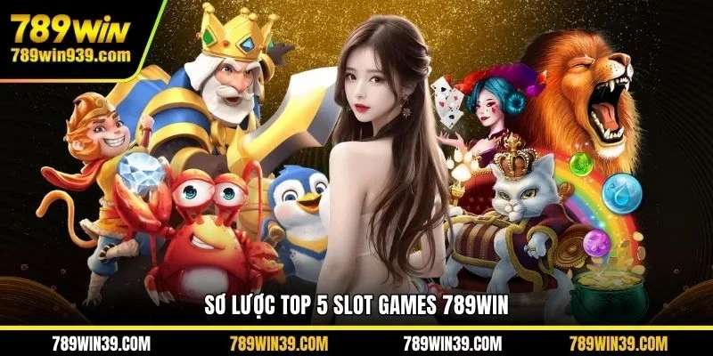 Sơ lược top 5 slot games 789WIN