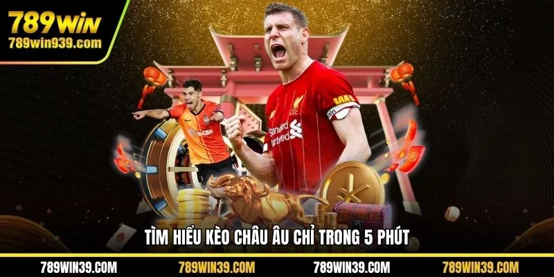 Tìm hiểu kèo châu Âu chỉ trong 5 phút