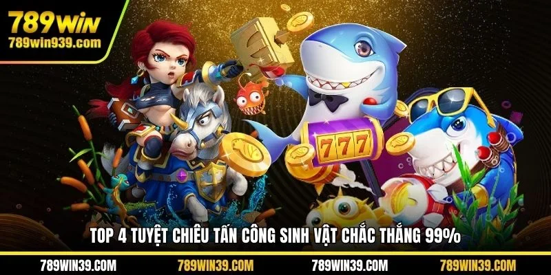 Top 4 tuyệt chiêu tấn công sinh vật chắc thắng 99%