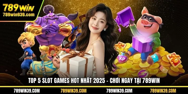 Top 5 slot games hot nhất 2025 - Chơi ngay tại 789WIN